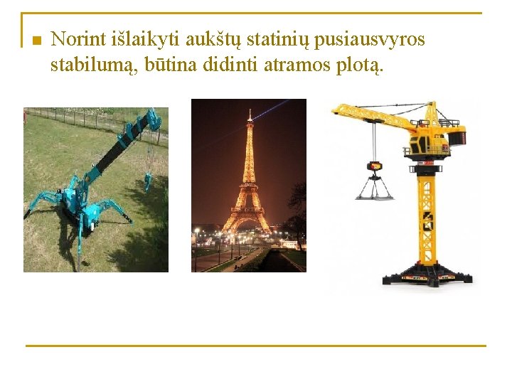 n Norint išlaikyti aukštų statinių pusiausvyros stabilumą, būtina didinti atramos plotą. 