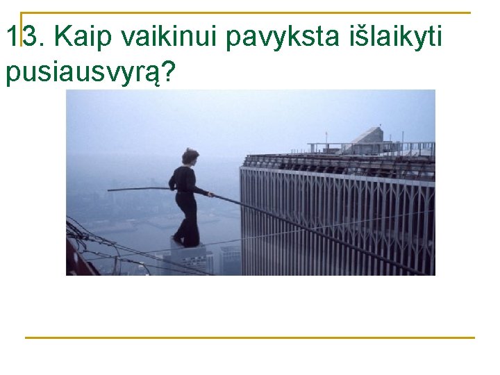 13. Kaip vaikinui pavyksta išlaikyti pusiausvyrą? 