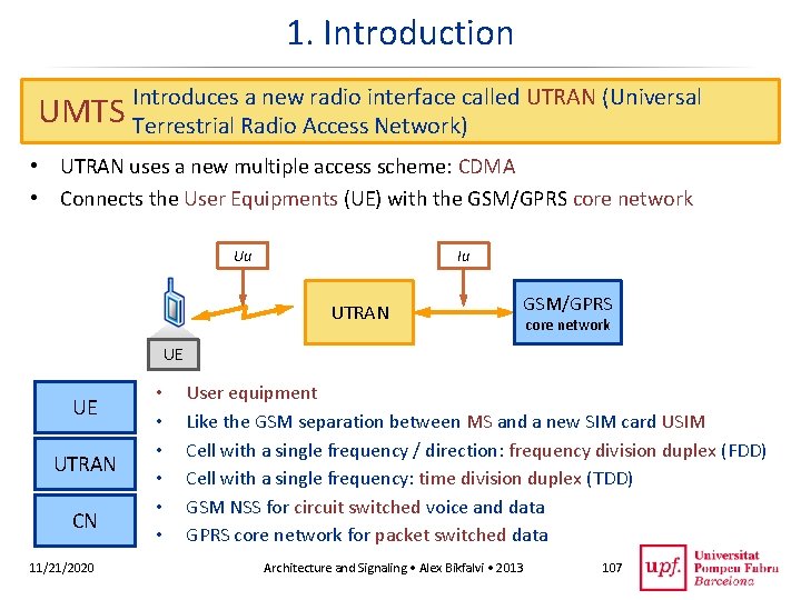 1. Introduction UMTS Introduces a new radio interface called UTRAN (Universal Terrestrial Radio Access