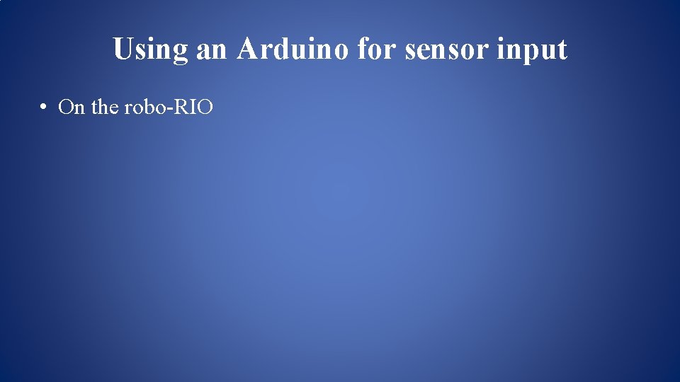 Using an Arduino for sensor input • On the robo-RIO Using an Arduino for sensor input • On the robo-RIO