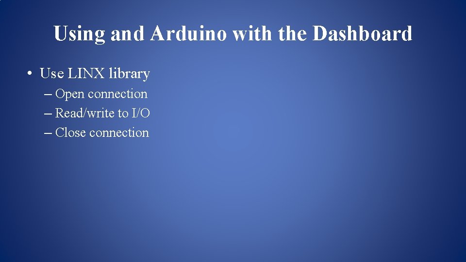 Using and Arduino with the Dashboard • Use LINX library – Open connection – Using and Arduino with the Dashboard • Use LINX library – Open connection –