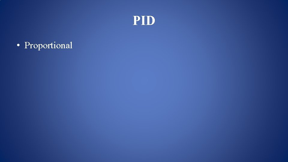 PID • Proportional PID • Proportional