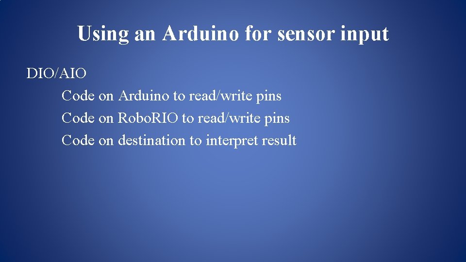 Using an Arduino for sensor input DIO/AIO Code on Arduino to read/write pins Code Using an Arduino for sensor input DIO/AIO Code on Arduino to read/write pins Code