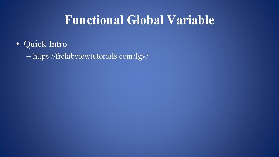 Functional Global Variable • Quick Intro – https: //frclabviewtutorials. com/fgv/ Functional Global Variable • Quick Intro – https: //frclabviewtutorials. com/fgv/
