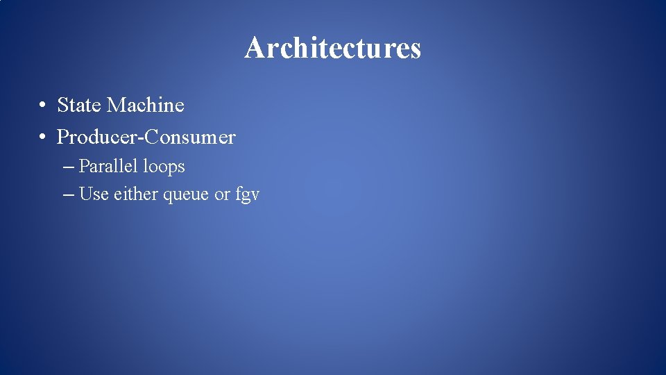 Architectures • State Machine • Producer-Consumer – Parallel loops – Use either queue or Architectures • State Machine • Producer-Consumer – Parallel loops – Use either queue or
