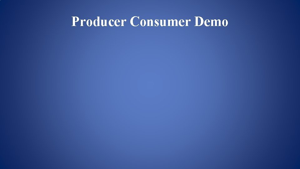 Producer Consumer Demo Producer Consumer Demo