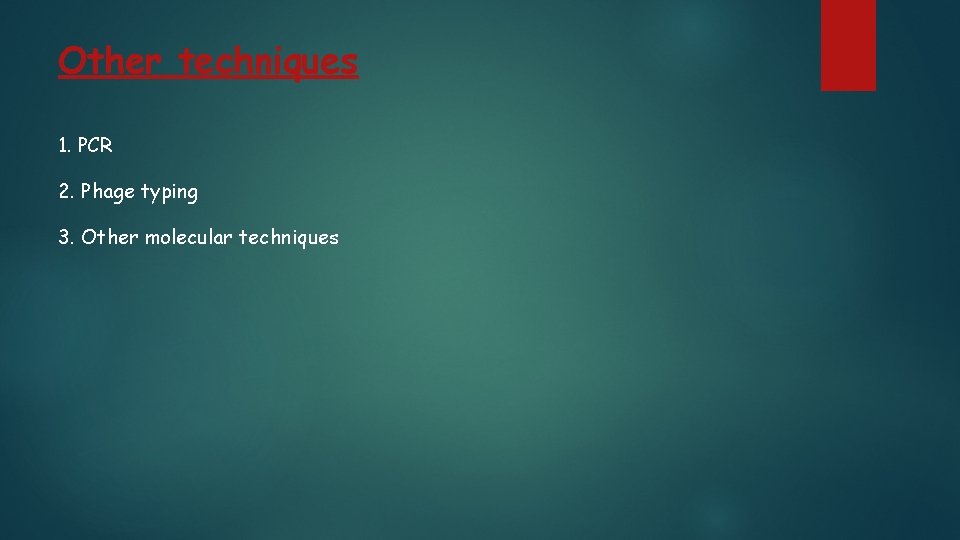 Other techniques 1. PCR 2. Phage typing 3. Other molecular techniques Other techniques 1. PCR 2. Phage typing 3. Other molecular techniques