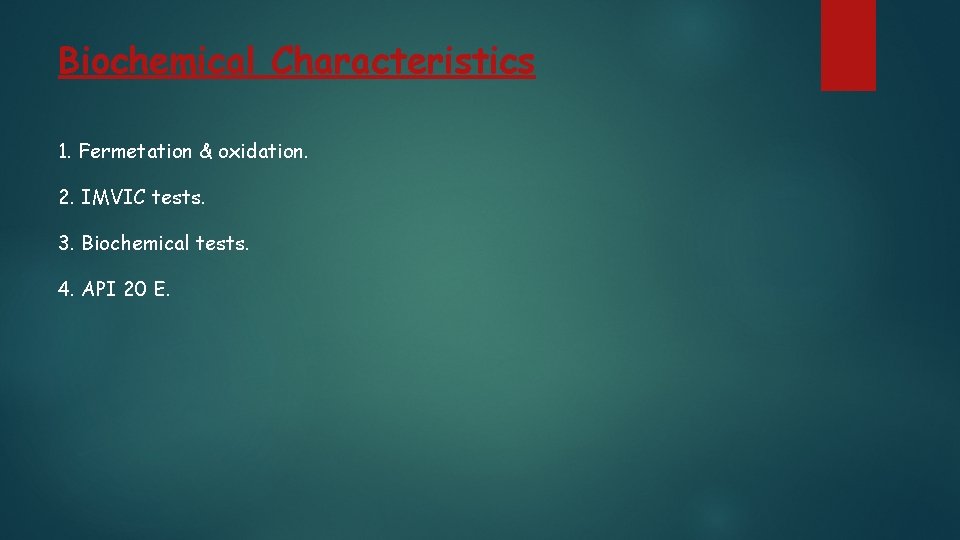 Biochemical Characteristics 1. Fermetation & oxidation. 2. IMVIC tests. 3. Biochemical tests. 4. API Biochemical Characteristics 1. Fermetation & oxidation. 2. IMVIC tests. 3. Biochemical tests. 4. API