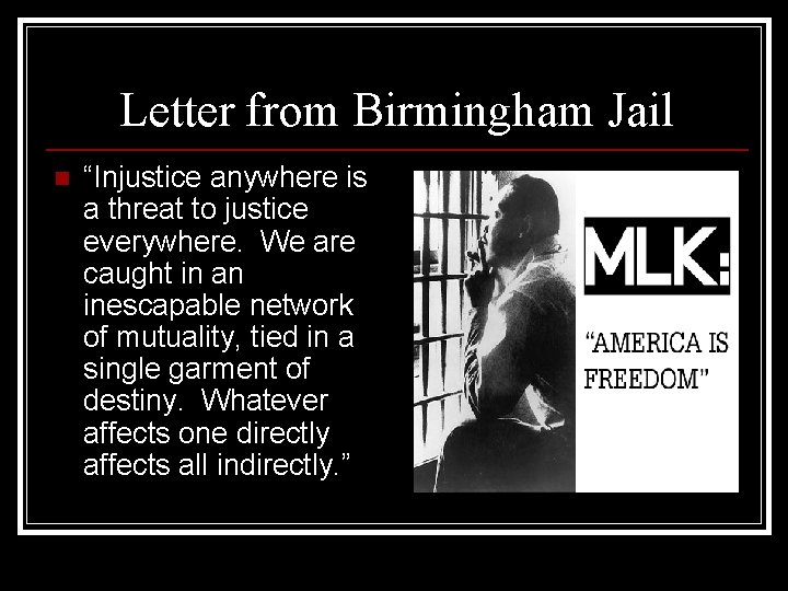 Letter from Birmingham Jail n “Injustice anywhere is a threat to justice everywhere. We