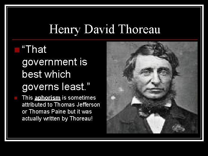 Henry David Thoreau n “That government is best which governs least. ” n This