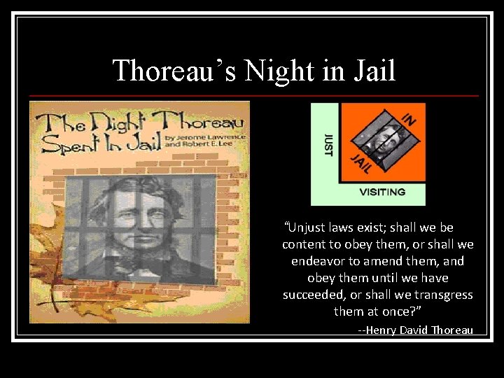 Thoreau’s Night in Jail “Unjust laws exist; shall we be content to obey them,
