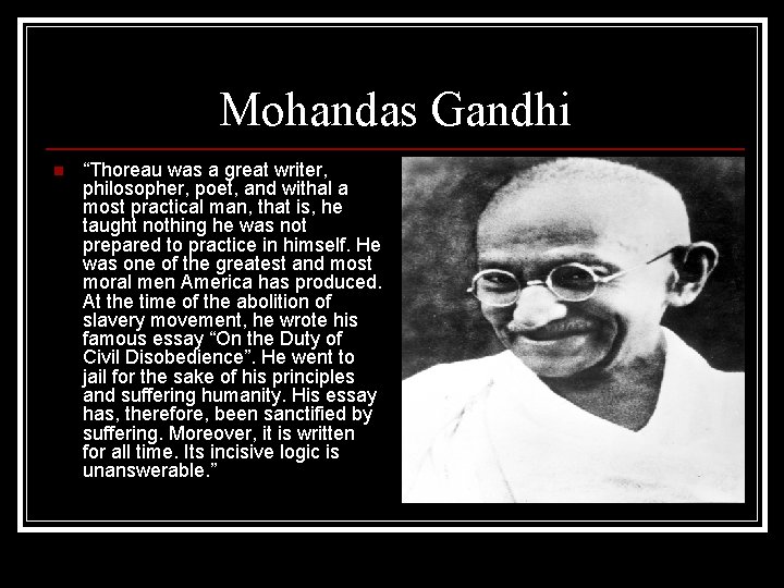 Mohandas Gandhi n “Thoreau was a great writer, philosopher, poet, and withal a most