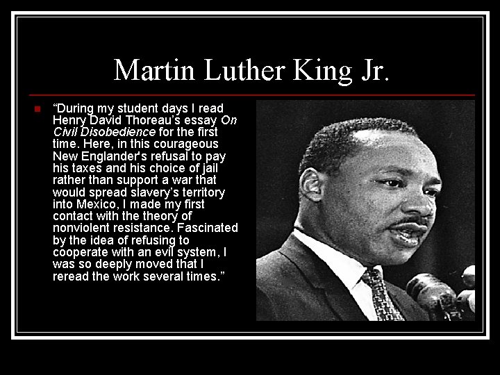 Martin Luther King Jr. n “During my student days I read Henry David Thoreau’s
