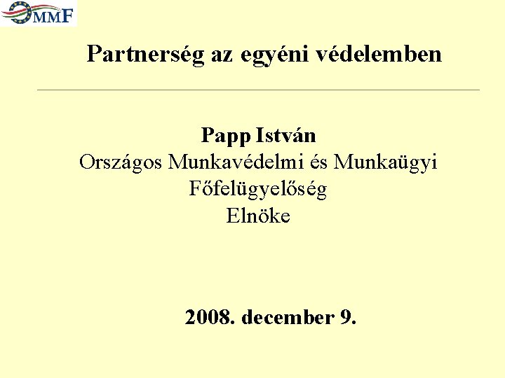 Partnerség az egyéni védelemben Papp István Országos Munkavédelmi és Munkaügyi Főfelügyelőség Elnöke 2008. december