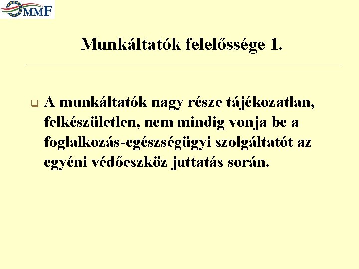 Munkáltatók felelőssége 1. q A munkáltatók nagy része tájékozatlan, felkészületlen, nem mindig vonja be