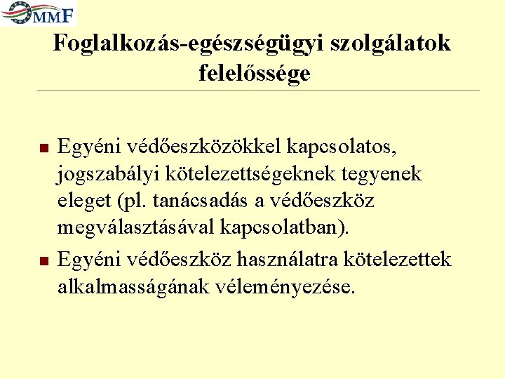 Foglalkozás-egészségügyi szolgálatok felelőssége n n Egyéni védőeszközökkel kapcsolatos, jogszabályi kötelezettségeknek tegyenek eleget (pl. tanácsadás