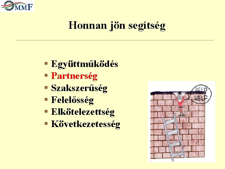 Honnan jön segítség § Együttműködés § Partnerség § Szakszerűség § Felelősség § Elkötelezettség §