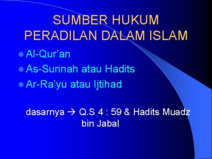SUMBER HUKUM PERADILAN DALAM ISLAM l Al-Qur’an l As-Sunnah atau Hadits l Ar-Ra’yu atau
