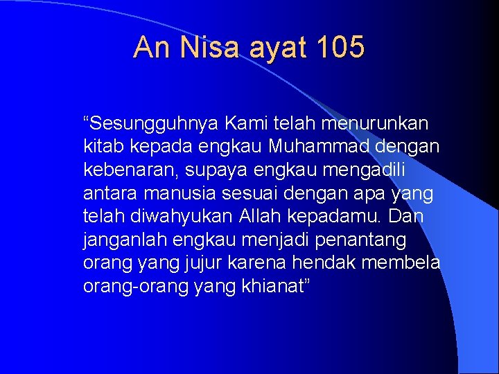 An Nisa ayat 105 “Sesungguhnya Kami telah menurunkan kitab kepada engkau Muhammad dengan kebenaran,