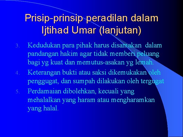 Prisip-prinsip peradilan dalam Ijtihad Umar (lanjutan) 3. 4. 5. Kedudukan para pihak harus disamakan
