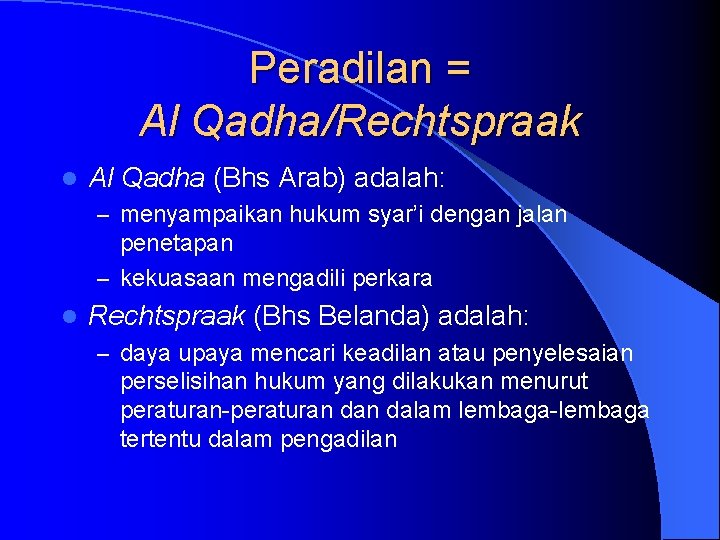 Peradilan = Al Qadha/Rechtspraak l Al Qadha (Bhs Arab) adalah: – menyampaikan hukum syar’i