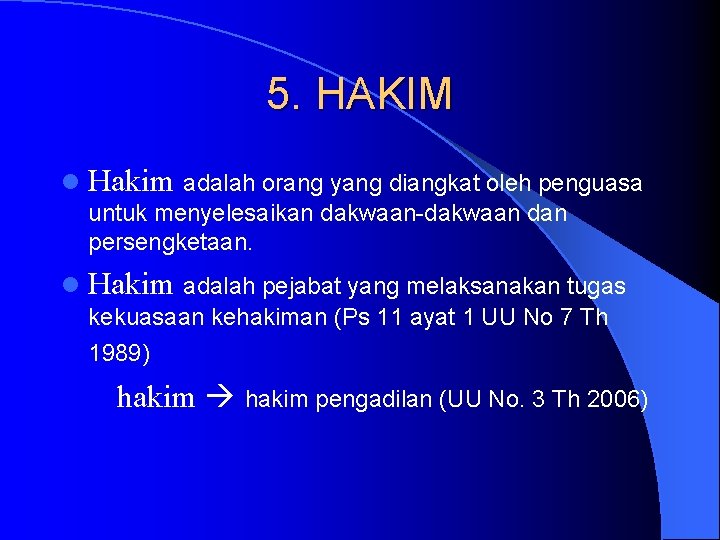 5. HAKIM l Hakim adalah orang yang diangkat oleh penguasa untuk menyelesaikan dakwaan-dakwaan dan