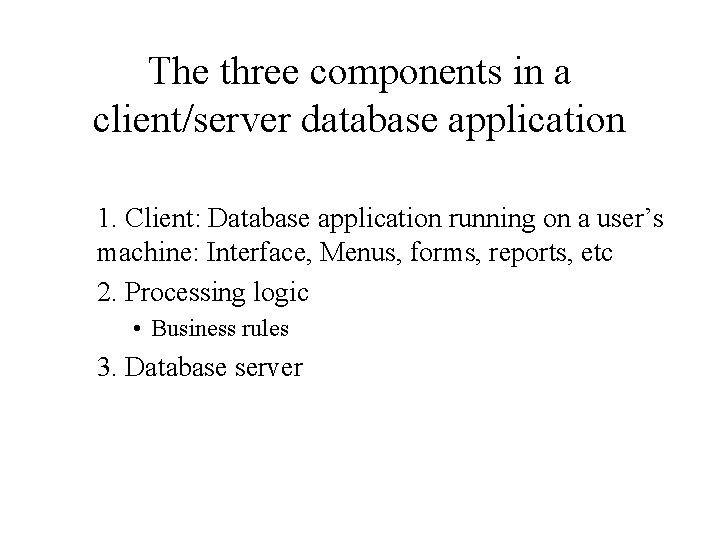 The three components in a client/server database application 1. Client: Database application running on