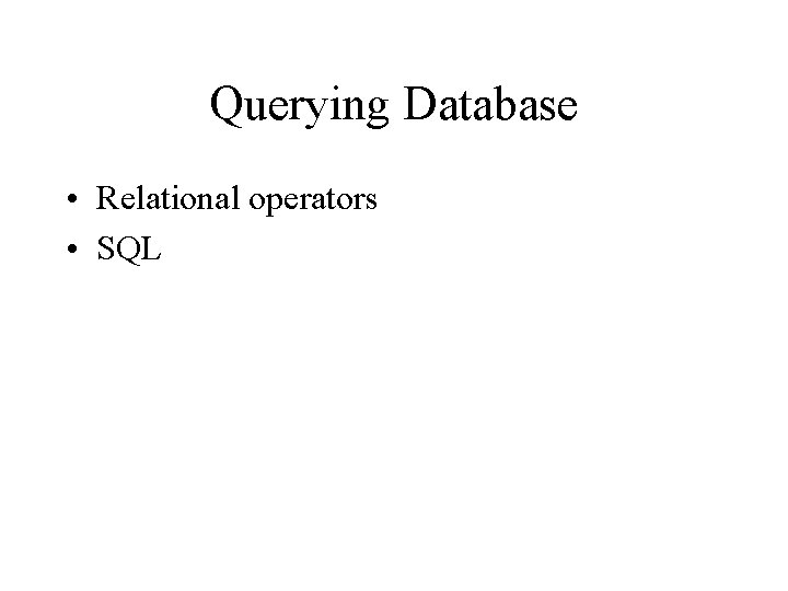 Querying Database • Relational operators • SQL 