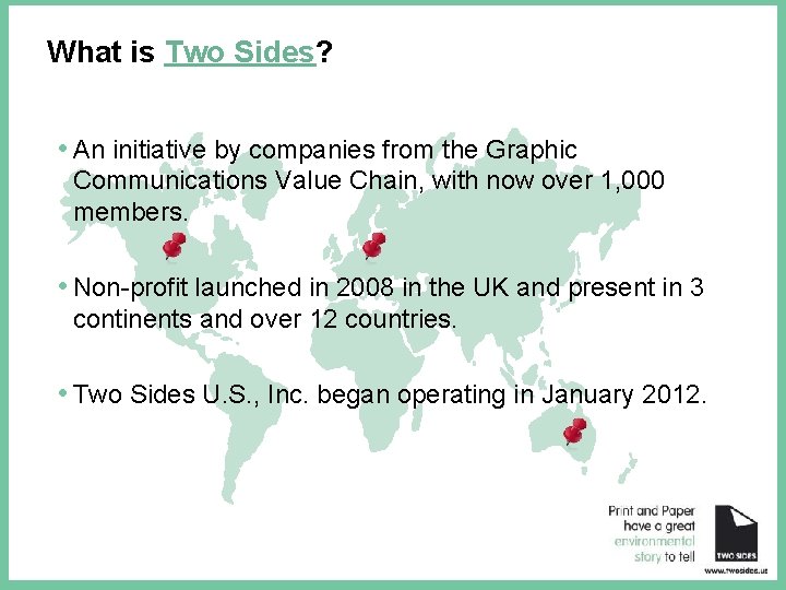 What is Two Sides? • An initiative by companies from the Graphic Communications Value