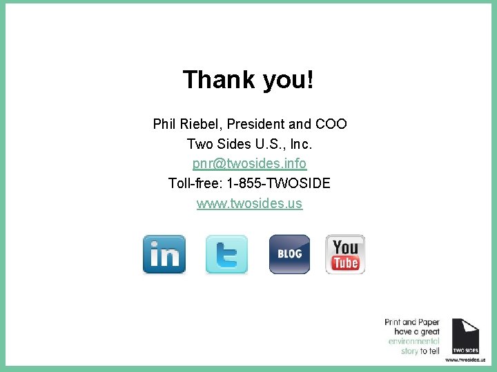 Thank you! Phil Riebel, President and COO Two Sides U. S. , Inc. pnr@twosides.