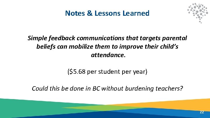 Notes & Lessons Learned Simple feedback communications that targets parental beliefs can mobilize them