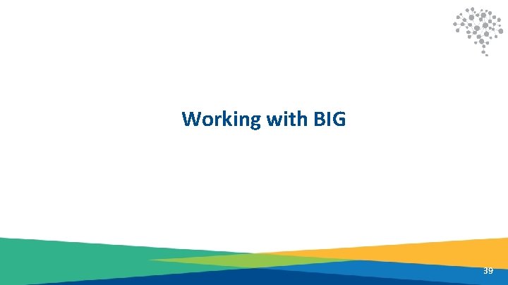 Working with BIG 39 