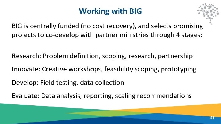 Working with BIG is centrally funded (no cost recovery), and selects promising projects to