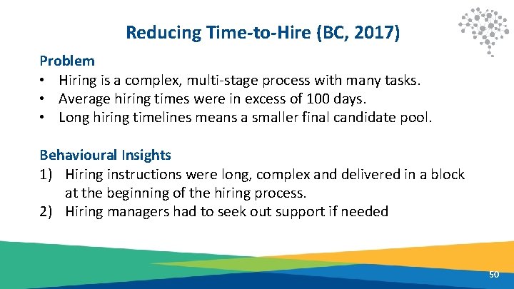 Reducing Time-to-Hire (BC, 2017) Problem • Hiring is a complex, multi-stage process with many