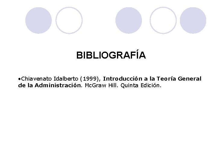 BIBLIOGRAFÍA • Chiavenato Idalberto (1999), Introducción a la Teoría General de la Administración. Mc.