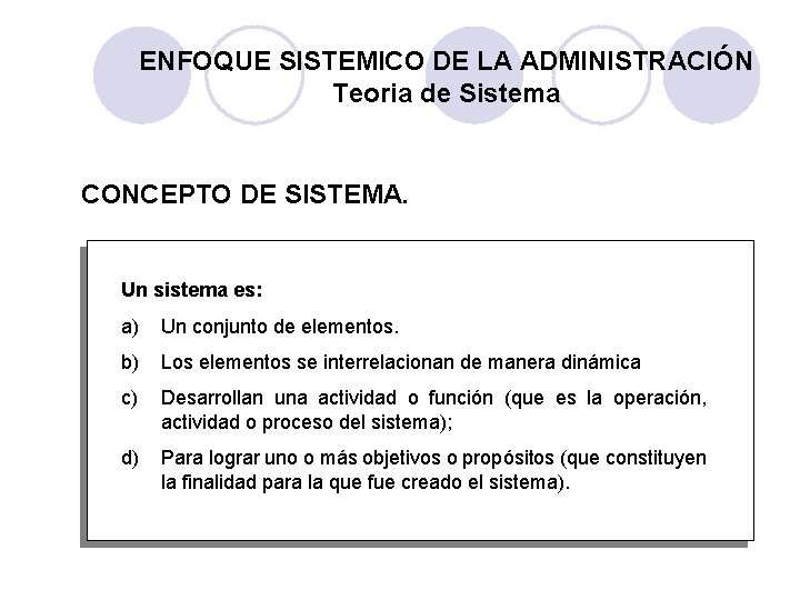 ENFOQUE SISTEMICO DE LA ADMINISTRACIÓN Teoria de Sistema CONCEPTO DE SISTEMA. Un sistema es: