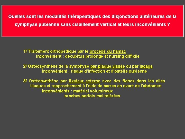Quelles sont les modalités thérapeutiques disjonctions antérieures de la symphyse pubienne sans cisaillement vertical Quelles sont les modalités thérapeutiques disjonctions antérieures de la symphyse pubienne sans cisaillement vertical