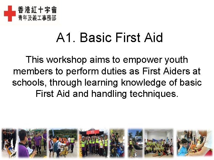A 1. Basic First Aid This workshop aims to empower youth members to perform