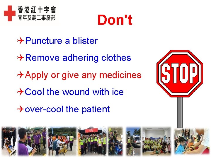 Don't Puncture a blister Remove adhering clothes Apply or give any medicines Cool the