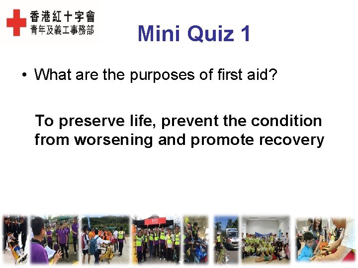 Mini Quiz 1 • What are the purposes of first aid? To preserve life,