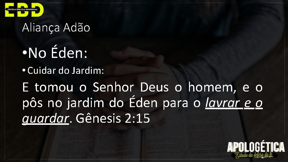 Aliança Adão • No Éden: • Cuidar do Jardim: E tomou o Senhor Deus