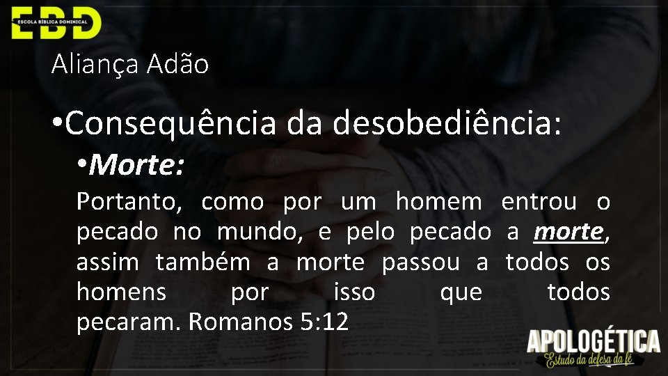 Aliança Adão • Consequência da desobediência: • Morte: Portanto, como por um homem entrou