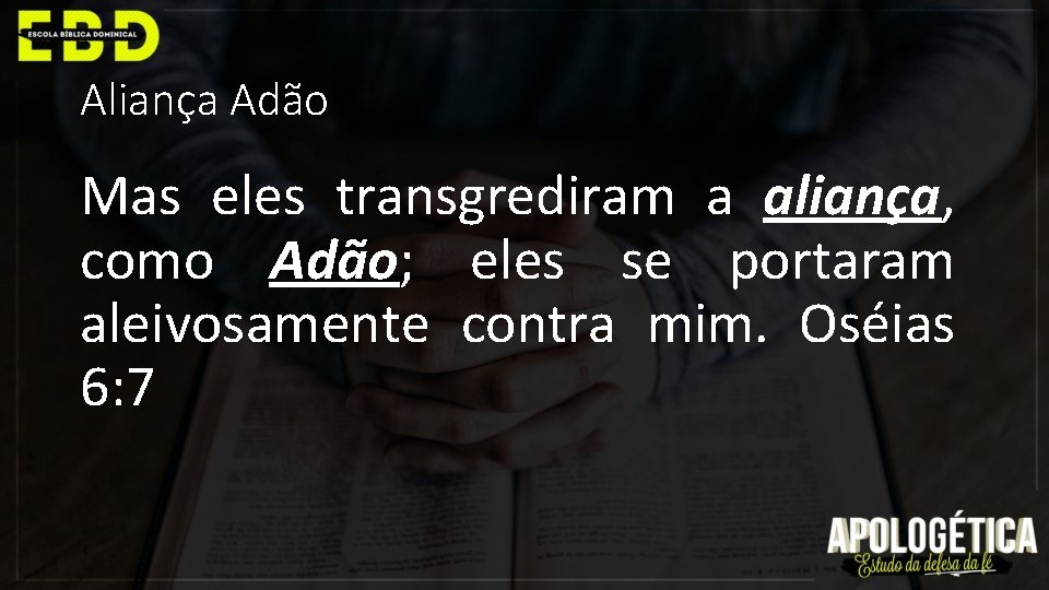 Aliança Adão Mas eles transgrediram a aliança, como Adão; eles se portaram aleivosamente contra