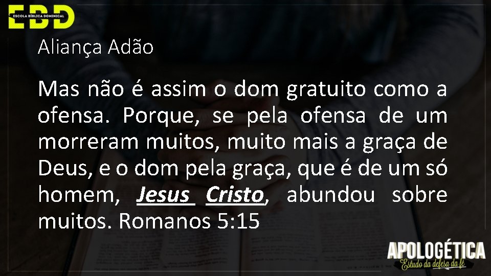 Aliança Adão Mas não é assim o dom gratuito como a ofensa. Porque, se