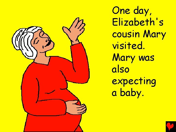 One day, Elizabeth's cousin Mary visited. Mary was also expecting a baby. 