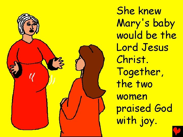 She knew Mary's baby would be the Lord Jesus Christ. Together, the two women