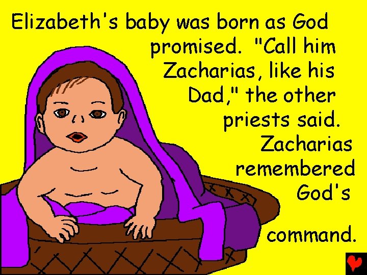 Elizabeth's baby was born as God promised. "Call him Zacharias, like his Dad, "