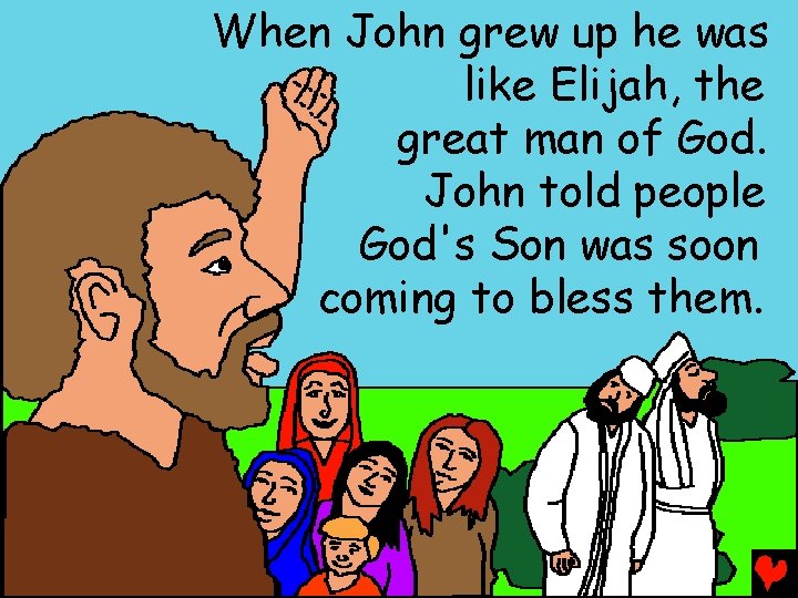 When John grew up he was like Elijah, the great man of God. John