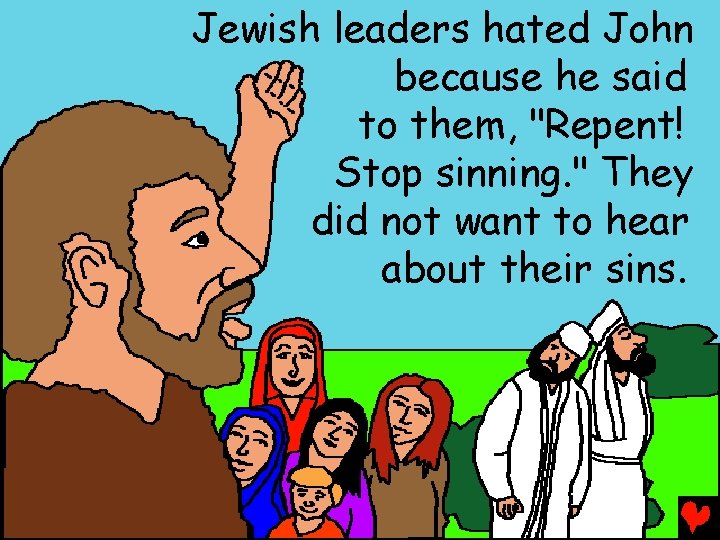 Jewish leaders hated John because he said to them, "Repent! Stop sinning. " They
