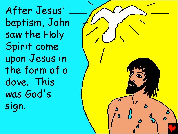 After Jesus‘ baptism, John saw the Holy Spirit come upon Jesus in the form